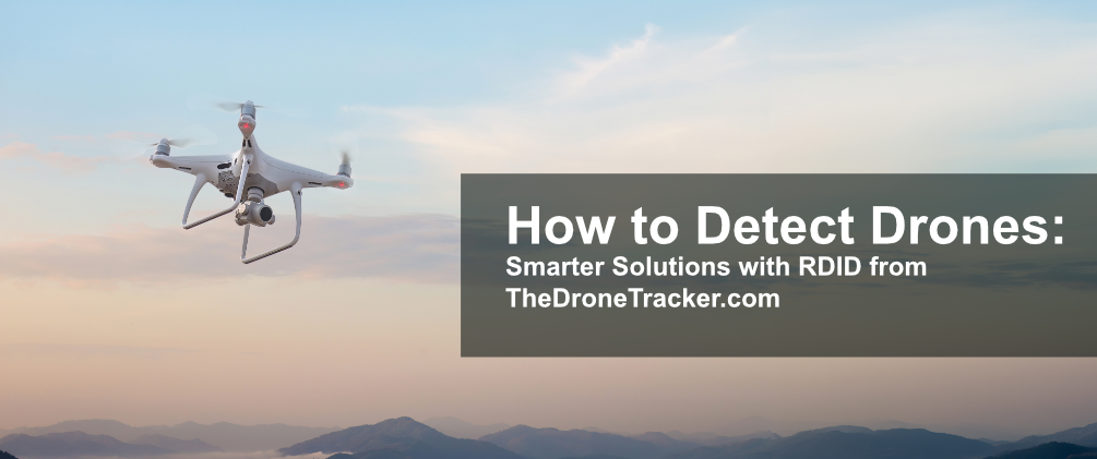 How to Detect Drones: Smarter Solutions with RDID from TheDroneTracker ...